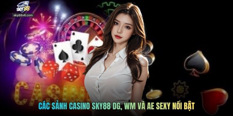 Các sảnh casino Sky88 DG, WM và AE Sexy nổi bật