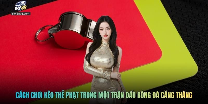 Cách chơi kèo thẻ phạt trong trong một trận đấu bóng đá căng thẳng
