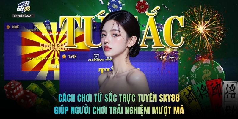 Cách chơi Tứ Sắc trực tuyến Sky88 giúp người chơi trải nghiệm mượt mà