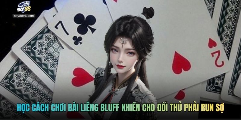 Học cách chơi bài liêng bluff khiến cho đối thủ phải run sợ