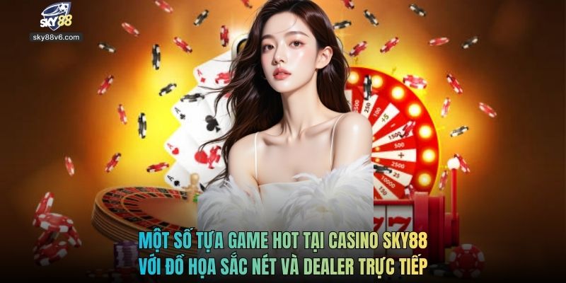 Một số tựa game hot tại casino Sky88 với đồ họa sắc nét và dealer trực tiếp