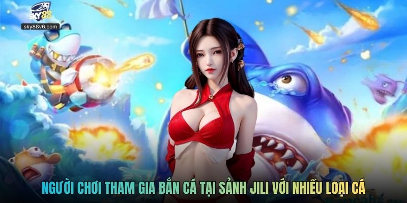 Người chơi tham gia bắn cá tại sảnh Jili với nhiều loại cá