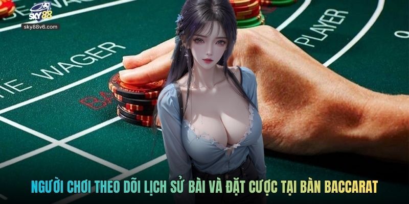 Người chơi theo dõi lịch sử bài và đặt cược tại bàn Baccarat