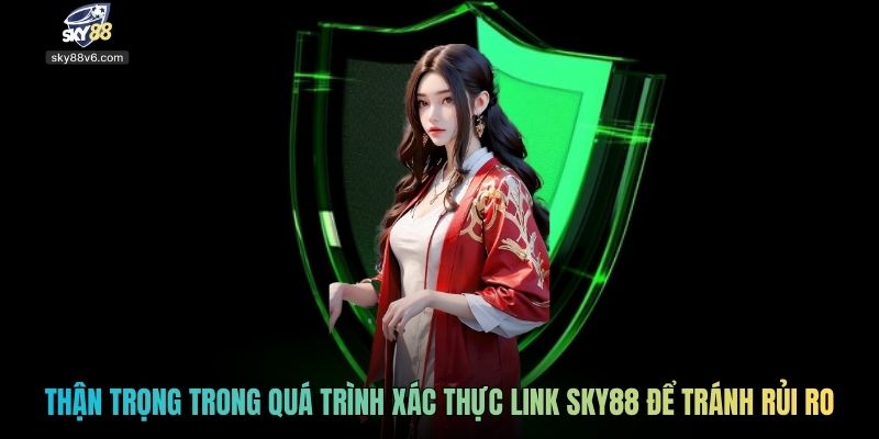 Thận trọng trong quá trình xác thực link Sky88 để tránh rủi ro