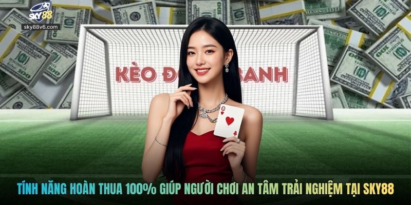 Tính năng hoàn thua 100% giúp người chơi an tâm trải nghiệm tại Sky88