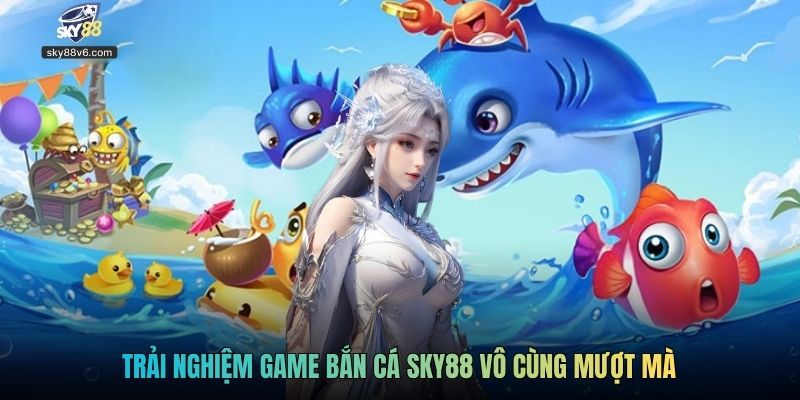 Trải nghiệm game Bắn cá Sky88 vô cùng mượt mà